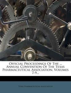 Official Proceedings Of The ... Annual Convention Of The Texas Pharmaceutical Association, Volumes 7-9... di Texas Pharmaceutical Association edito da Nabu Press