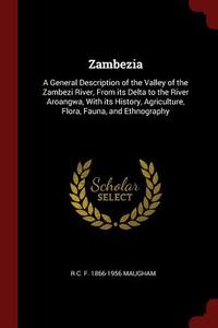 Zambezia: A General Description of the Valley of the Zambezi River, from Its Delta to the River Aroangwa, with Its Histo di R. C. F. Maugham edito da CHIZINE PUBN