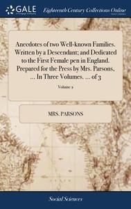 Anecdotes Of Two Well-known Families. Written By A Descendant; And Dedicated To The First Female Pen In England. Prepared For The Press By Mrs. Parson di Mrs Parsons edito da Gale Ecco, Print Editions