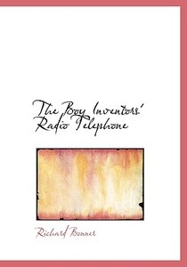 The Boy Inventors' Radio Telephone di Richard Bonner edito da BiblioLife
