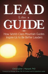 Lead Like a Guide: How World-Class Mountain Guides Inspire Us to Be Better Leaders di Christopher Maxwell edito da PRAEGER FREDERICK A