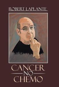 Cancer No Chemo di Robert Laplante edito da iUniverse
