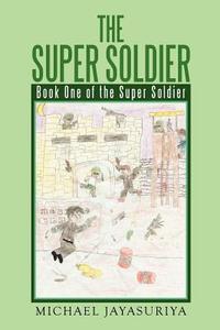 The Super Soldier di Michael Jayasuriya edito da Xlibris