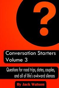 Conversation Starters Volume 3: Questions for Road Trips, Dates, Couples, and All of Life's Awkward Silences di Jack Watson edito da Createspace