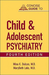 Concise Guide To Child And Adolescent Psychiatry di Mina K. Dulcan, MaryBeth Lake edito da American Psychiatric Association Publishing