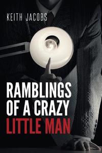 Ramblings of a Crazy Little Man di Keith Jacobs edito da Tate Publishing & Enterprises