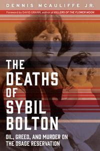The Deaths of Sybil Bolton: Oil, Greed, and Murder on the Osage Reservation di Dennis McAuliffe edito da COUNCIL OAK BOOKS