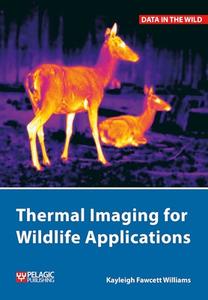 Thermal Imaging For Wildlife Applications di Kayleigh Fawcett Williams edito da Pelagic Publishing