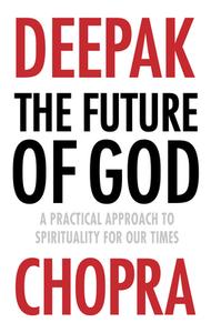 The Future of God di Deepak Chopra edito da Random House UK Ltd