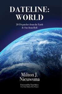 Dateline: World-20 Dispatches from the Earth & One from Hell di Milton J. Nieuwsma edito da BRICK TOWER PR