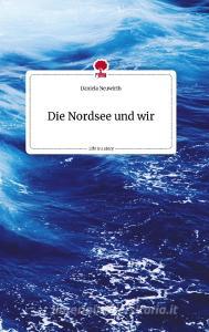 Die Nordsee und wir. Life is a Story - story.one di Daniela Neuwirth edito da story.one publishing