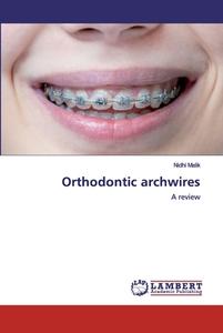 Orthodontic archwires di Nidhi Malik edito da LAP Lambert Academic Publishing