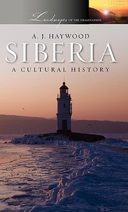 Siberia: A Cultural History di A. J. Haywood edito da OXFORD UNIV PR