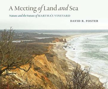 A Meeting of Land and Sea - Nature and the Future of Martha′s Vineyard di David R. Foster edito da Yale University Press