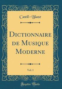 Dictionnaire de Musique Moderne, Vol. 1 (Classic Reprint) di Castil-Blaze Castil-Blaze edito da Forgotten Books