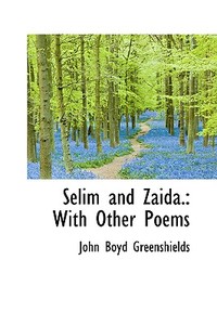 Selim And Zaida. di John Boyd Greenshields edito da Bibliolife