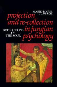 Projection and Re-Collection in Jungian Psychology: Reflections of the Soul di Marie-Louise Von Franz edito da OPEN COURT