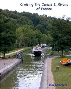Cruising the Canals & Rivers of France: A Guide to All Canals and Navigable Rivers in France. di Tom Sommers edito da Eurocanals Publishing