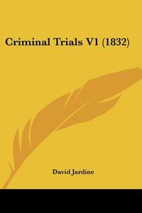 Criminal Trials V1 (1832) di David Jardine edito da Kessinger Publishing