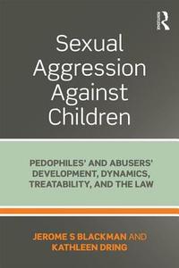 Sexual Aggression Against Children di Jerome Blackman, Kathleen (Old Dominion University) Dring edito da Taylor & Francis Ltd