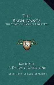 The Raghuvanca: The Story of Raghu's Line (1902) di Kalidasa edito da Kessinger Publishing