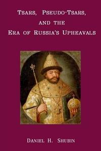 Tsars, Pseudo-Tsars and the Era of Russia's Upheavals di Daniel H. Shubin edito da Lulu.com