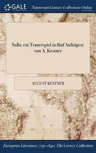 Sulla: Ein Trauerspiel In Fï¿½nf Aufzï¿½gen: Von A. Kestner di August Kestner edito da Gale Ncco, Print Editions