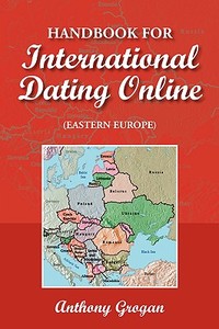 Handbook for International Dating Online (Eastern Europe) di Anthony Grogan edito da Xlibris