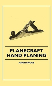 Planecraft - Hand Planing di Anon. edito da Benson Press
