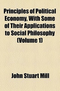 Principles Of Political Economy di John Stuart Mill edito da General Books Llc