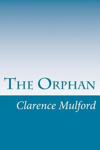 The Orphan di Clarence Edward Mulford edito da Createspace