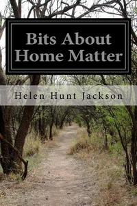 Bits about Home Matter di Helen Hunt Jackson edito da Createspace