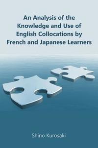 An Analysis of the Knowledge and Use of English Collocations by French and Japanese Learners di Shino Kurosaki edito da Dissertation.Com