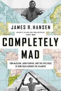 Completely Mad: Tom McClean, John Fairfax, and the Epic of the Race to Row Solo Across the Atlantic di James R. Hansen edito da PEGASUS BOOKS