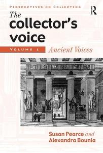 The Collector's Voice di Dr Alexandra Bounia, Rosemary Flanders, Fiona Morton, Professor Susan Pearce edito da Taylor & Francis Ltd