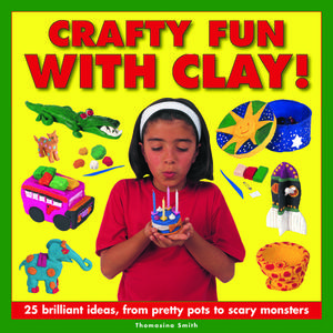 Crafty Fun with Clay!: 25 Brilliant Ideas, from Pretty Pots to Scary Monsters di Thomasina Smith edito da ARMADILLO MUSIC