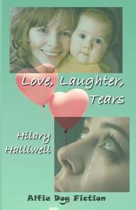 Love, Laughter, Tears di Hilary Halliwell edito da Alfie Dog Limited