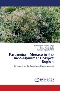 Parthenium Menace in the Indo-Myanmar Hotspot Region di Nameirakpam Irabanta Singh, Biman Kumar Dutta, Yumnam Nganthoi Devi edito da LAP Lambert Academic Publishing