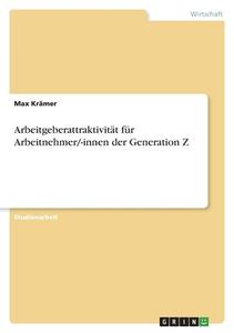 Arbeitgeberattraktivität für Arbeitnehmer/-innen der Generation Z di Max Krämer edito da GRIN Verlag
