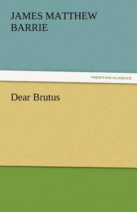 Dear Brutus di J. M. (James Matthew) Barrie edito da TREDITION CLASSICS