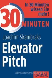 30 Minuten Elevator Pitch di Joachim Skambraks edito da GABAL Verlag GmbH
