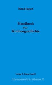 Handbuch zur Kirchengeschichte di Bernd Jaspert edito da Bautz, Traugott