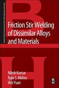 Friction Stir Welding of Dissimilar Alloys and Materials di Nilesh Kumar, Rajiv S. Mishra, Wei Yuan edito da Elsevier Science & Technology