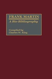 Frank Martin di Charles W. King edito da Greenwood Press