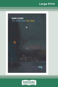 The Weird and The Eerie (16pt Large Print Edition) di Mark Fisher edito da ReadHowYouWant