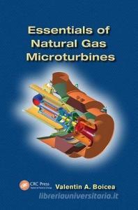 Essentials of Natural Gas Microturbines di Valentin A. (University Politehnica of Bucharest Boicea edito da Taylor & Francis Ltd