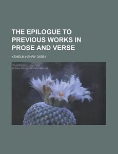 The Epilogue To Previous Works In Prose di Kenelm Henry Digby edito da Rarebooksclub.com