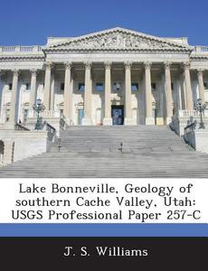 Lake Bonneville, Geology Of Southern Cache Valley, Utah di J S Williams edito da Bibliogov