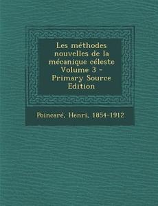 Les Methodes Nouvelles de La Mecanique Celeste Volume 3 di Poincare Henri 1854-1912 edito da Nabu Press