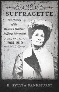 The Suffragette Movement - An Intimate Account Of Persons And Ideals di E. Sylvia Pankhurst edito da Whitley Press